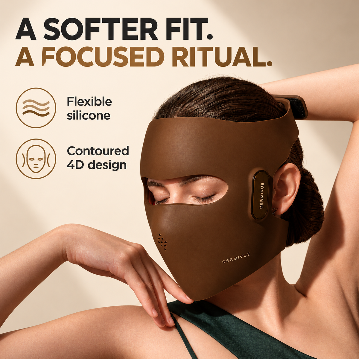 A softer fit and focused ritual. Flexible silicone with a contoured 4D design.